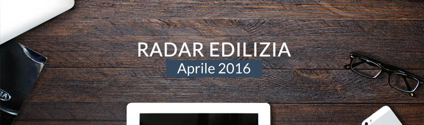 Radar edilizia. 5 news di Aprile 2016 da ricordare