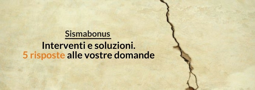 Sisma Bonus 2017: 5 risposte alle vostre domande - prima parte Sismabonus: 5 risposte alle vostre domande